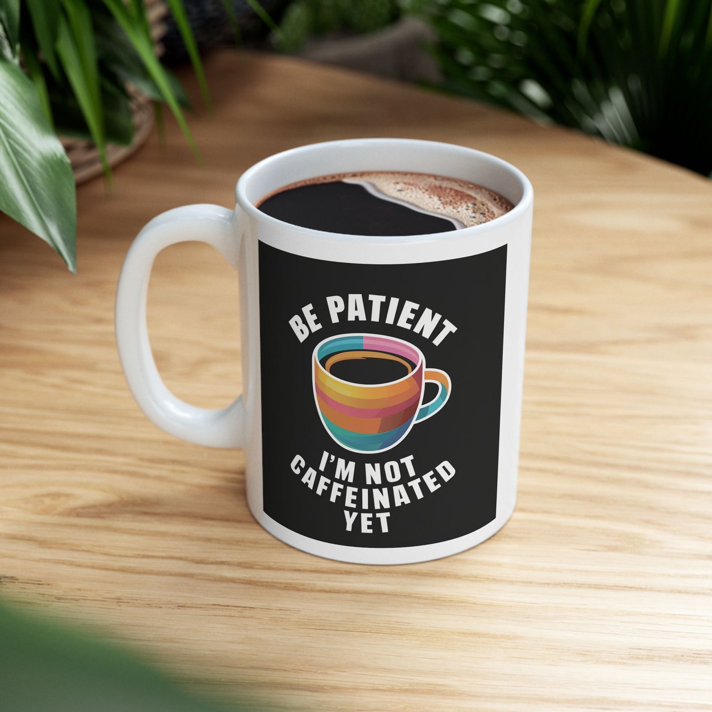 Be Patient I'm Not Caffeinated Yet Ceramic Mug