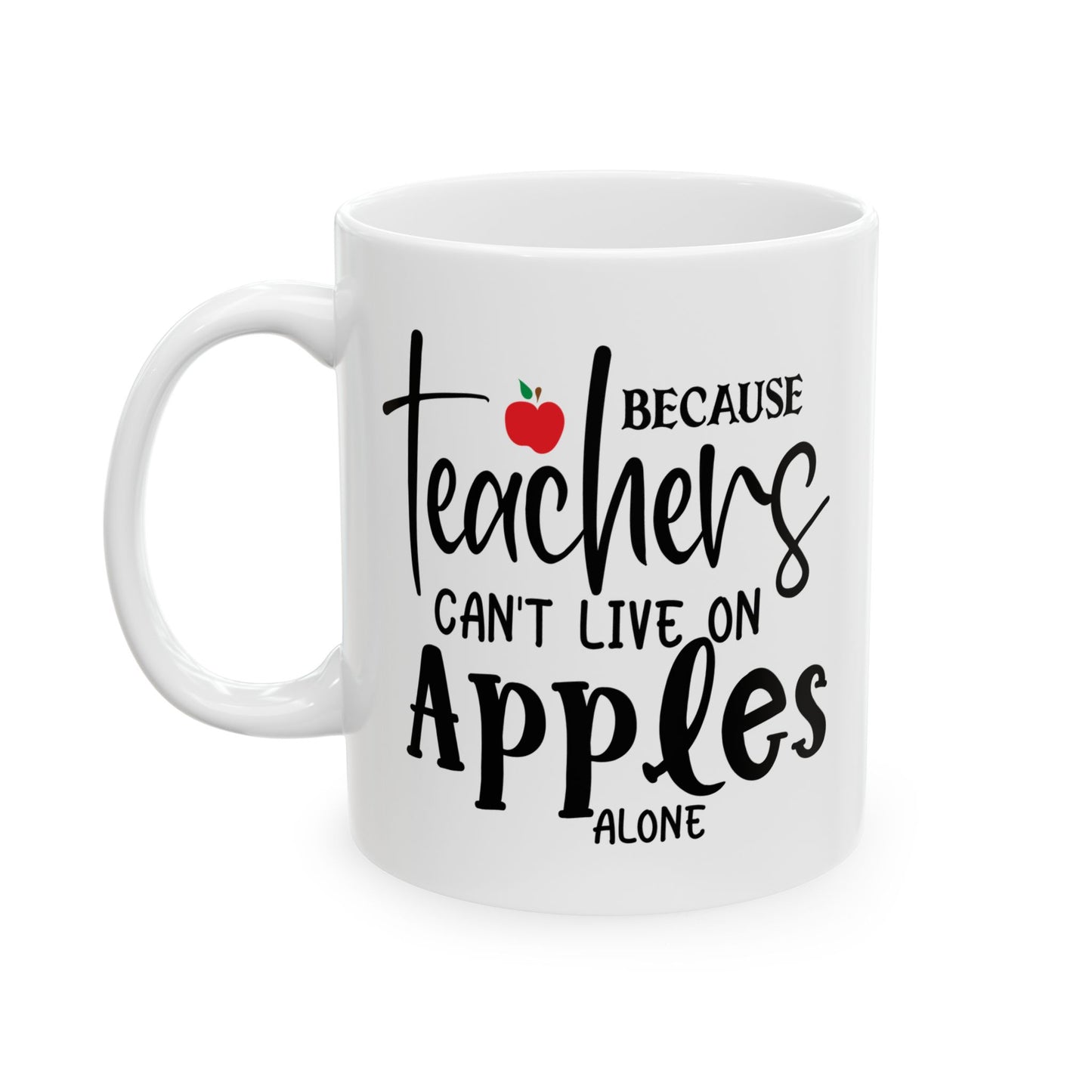 Because Teachers Can't Live on Apples Alone Ceramic Mug
