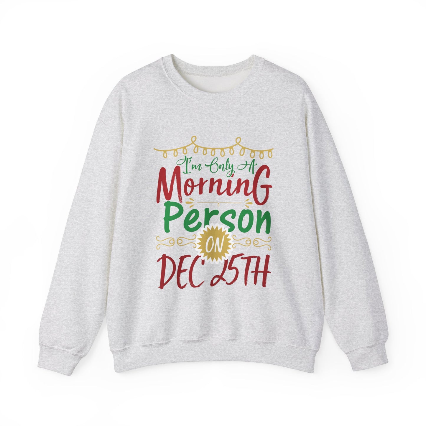 I'm Only A Morning Person on December 25th Heavy Blend Crewneck Sweatshirt