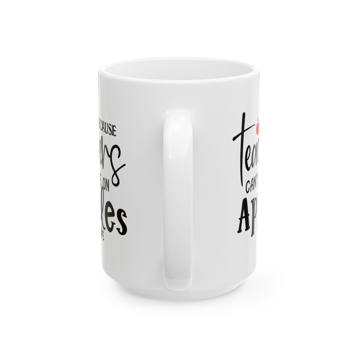 Because Teachers Can't Live on Apples Alone Ceramic Mug