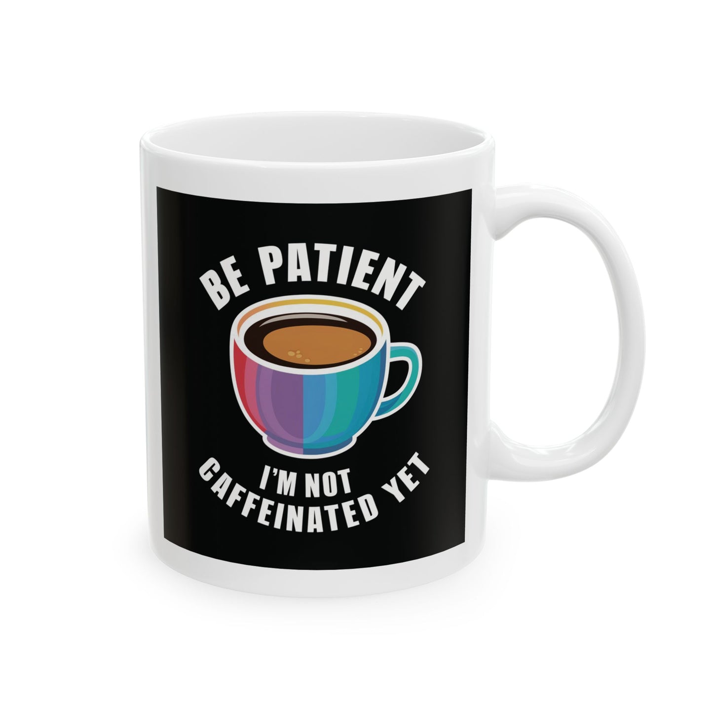 Be Patient I'm Not Caffeinated Yet Ceramic Mug