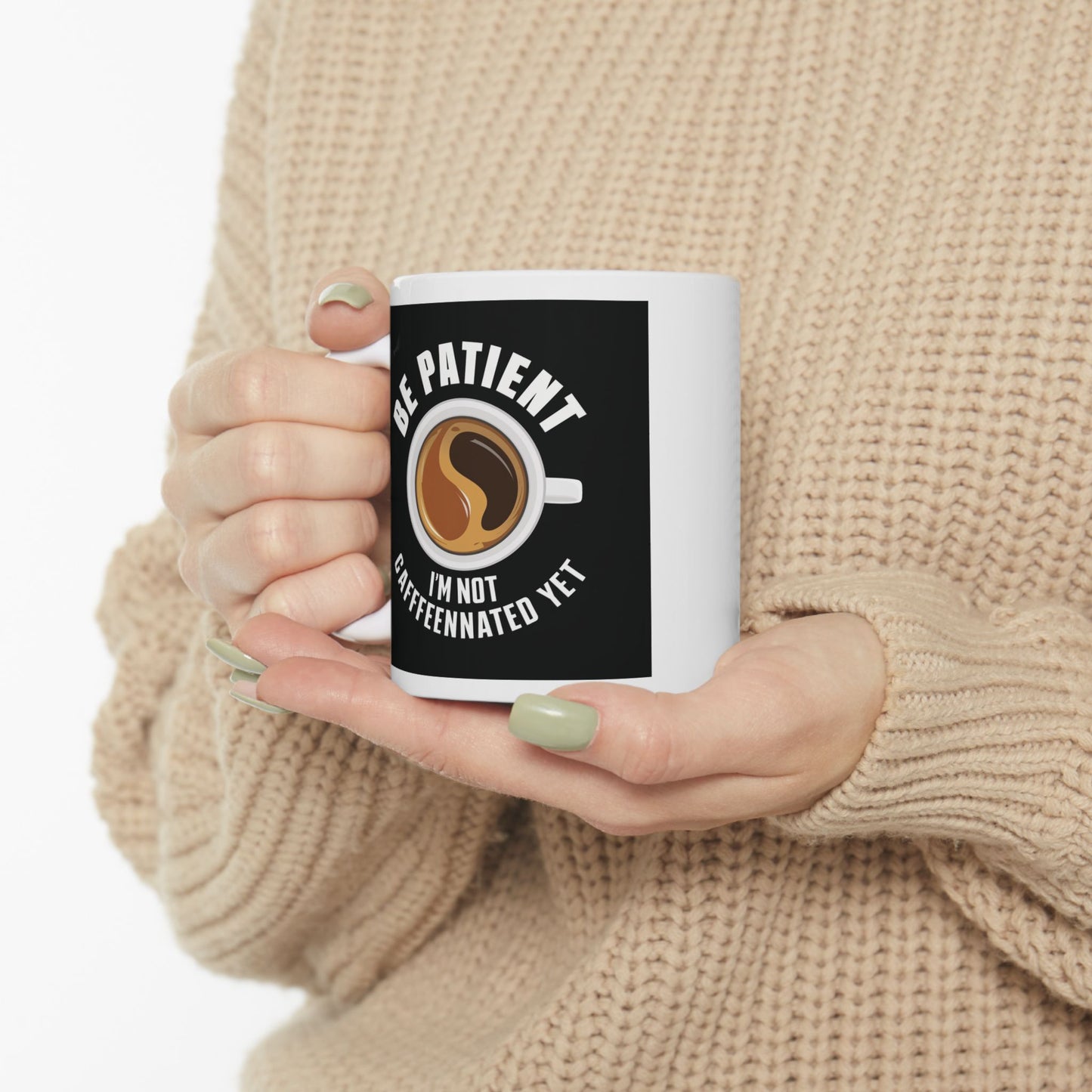 Be Patient I'm Not Caffeinated Yet Ceramic Mug