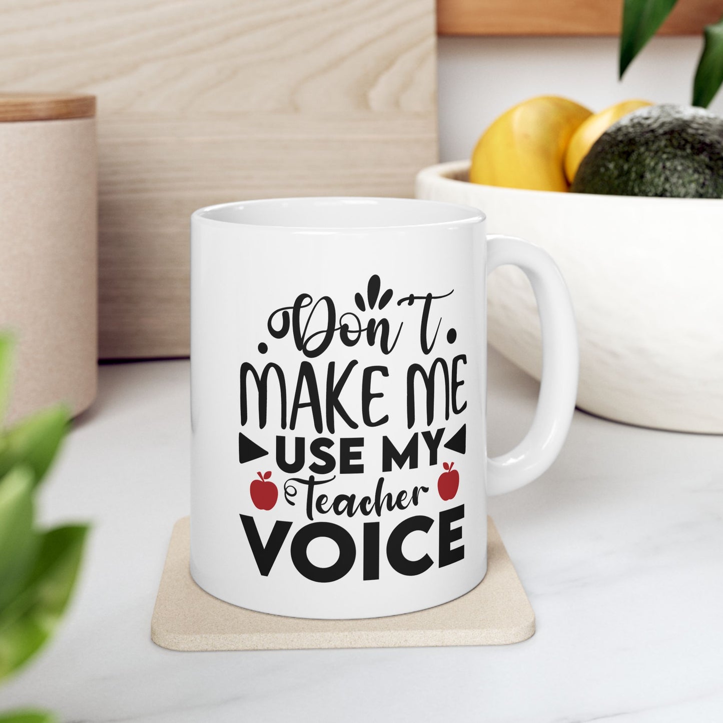 Don't Make Me Use My Teacher Voice Ceramic Mug