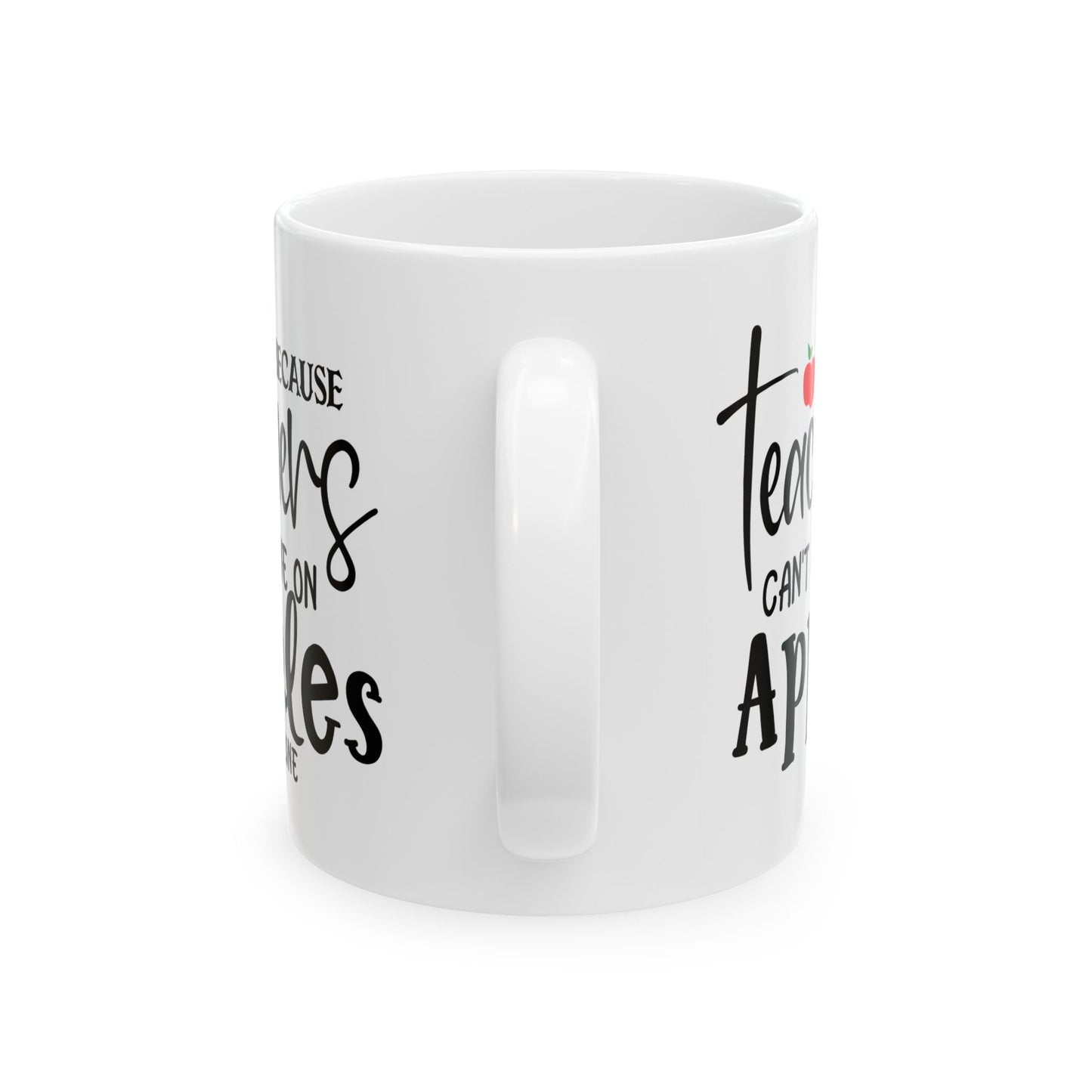 Because Teachers Can't Live on Apples Alone Ceramic Mug