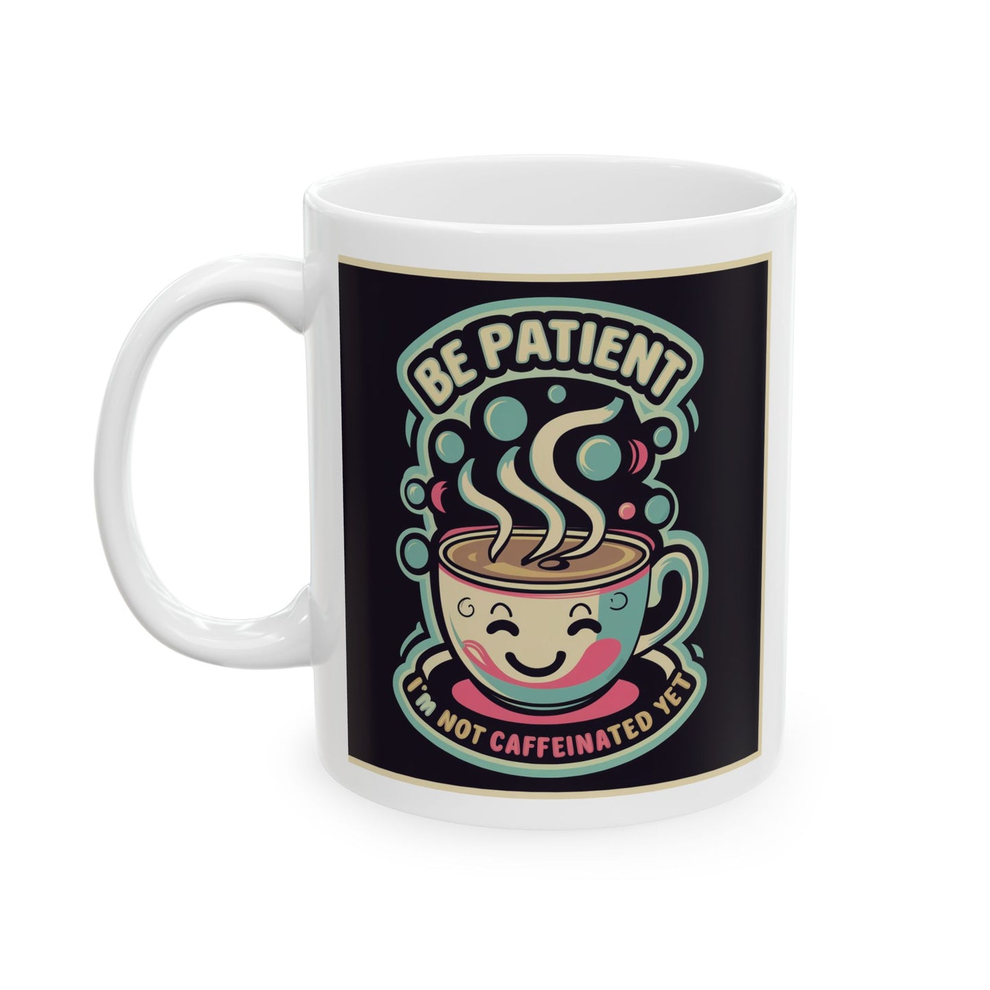 Be Patient I'm Not Caffeinated Yet Ceramic Mug