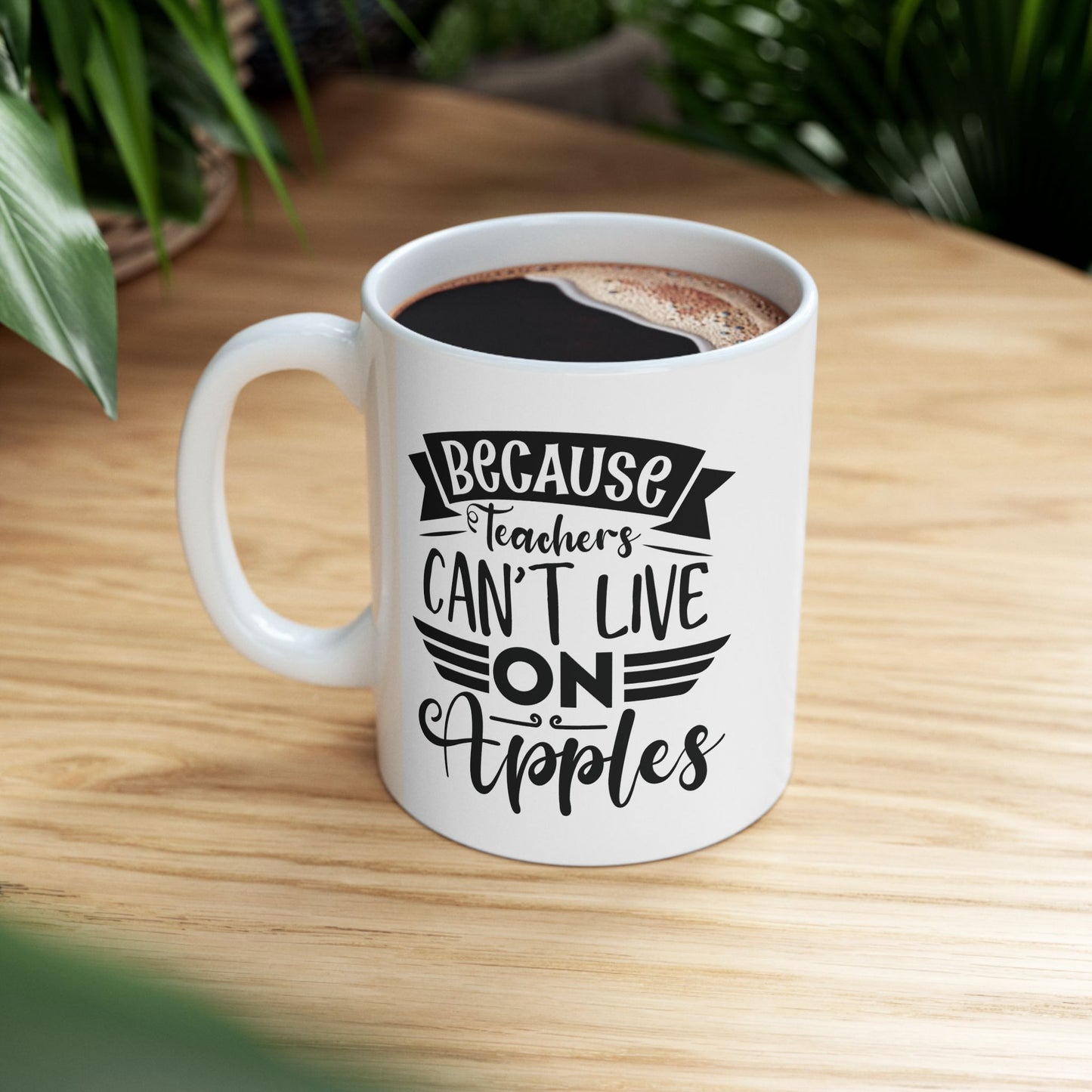 Because Teachers Can't Live on Apples Ceramic Coffee Mug - BPA-Free, Dishwasher-Safe, Perfect Gift for Educators