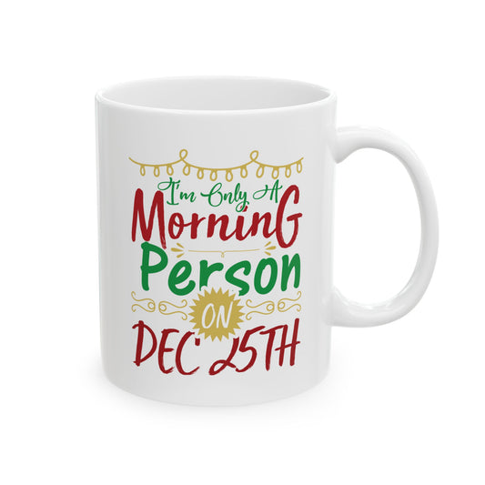 I'm Only A Morning Person On December 25th Ceramic Mug