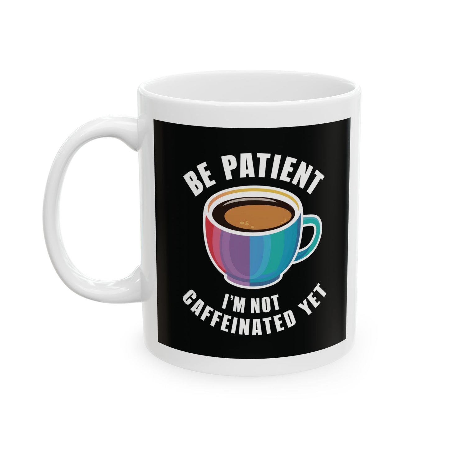 Be Patient I'm Not Caffeinated Yet Ceramic Mug