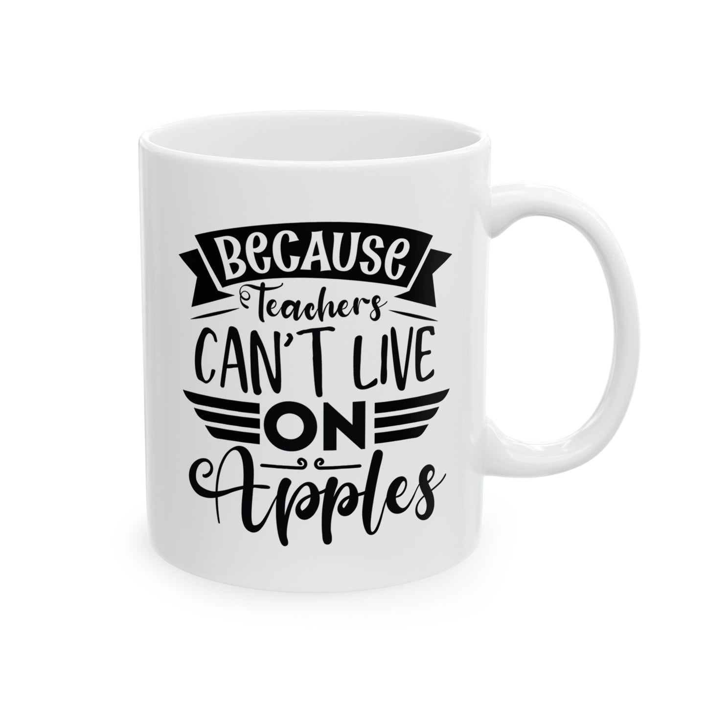 Because Teachers Can't Live on Apples Ceramic Coffee Mug - BPA-Free, Dishwasher-Safe, Perfect Gift for Educators