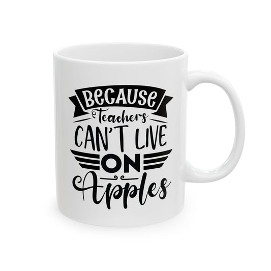 Because Teachers Can't Live on Apples Ceramic Coffee Mug - BPA-Free, Dishwasher-Safe, Perfect Gift for Educators
